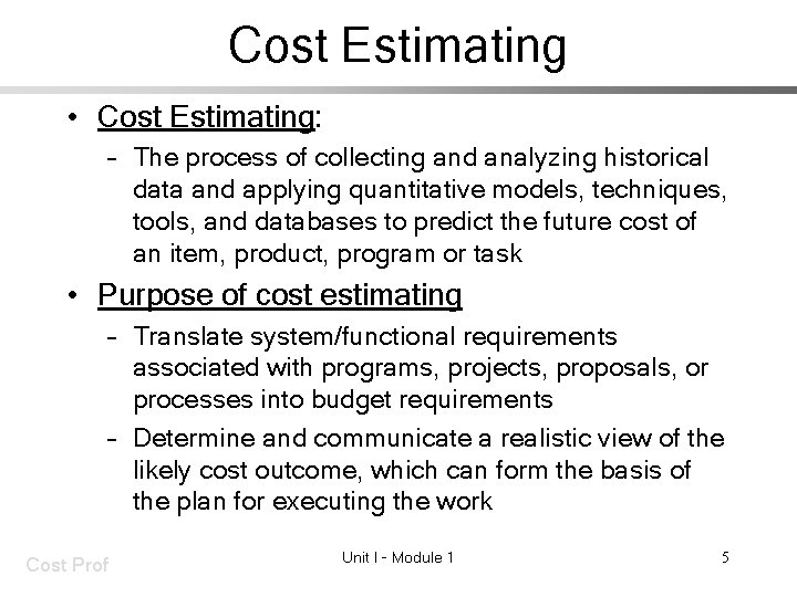 Cost Estimating • Cost Estimating: – The process of collecting and analyzing historical data