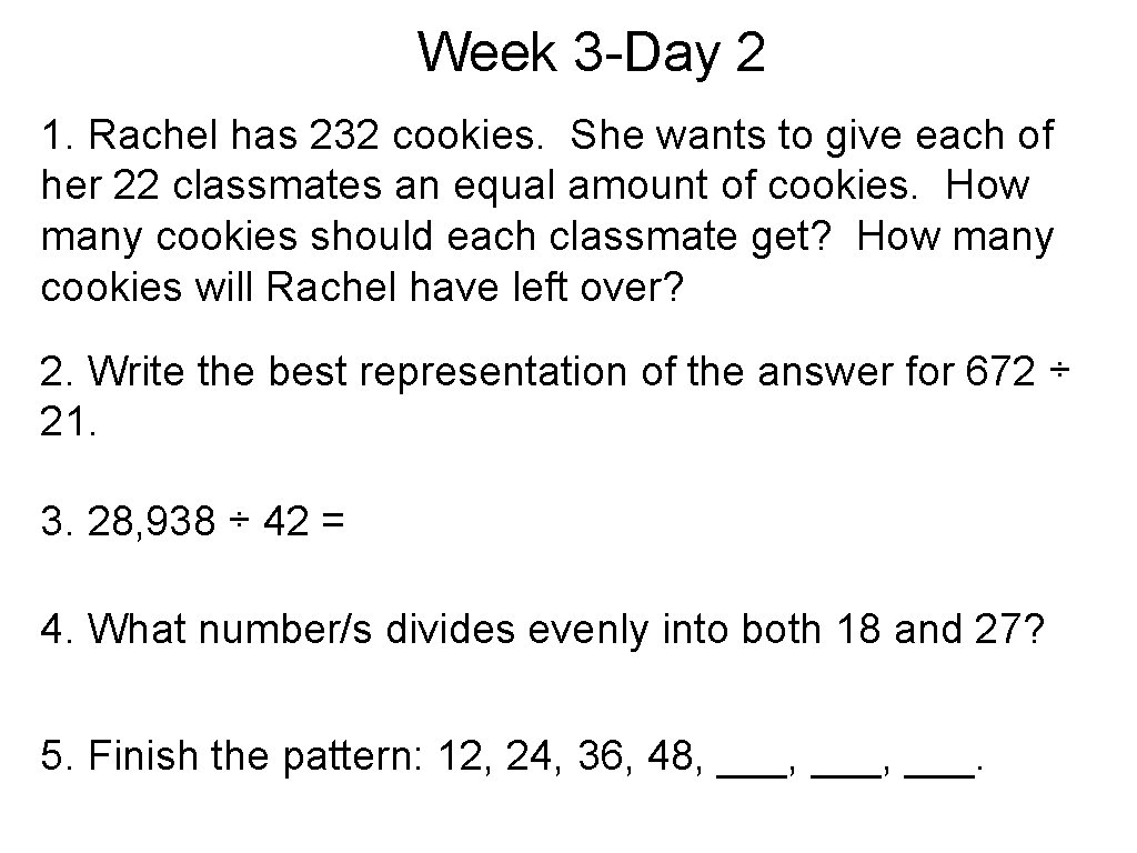 Week 3 -Day 2 1. Rachel has 232 cookies. She wants to give each