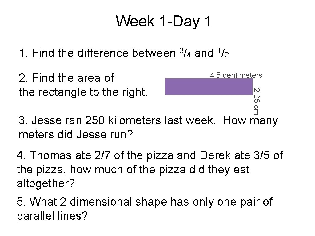 Week 1 -Day 1 1. Find the difference between 3/4 and 1/2. 4. 5