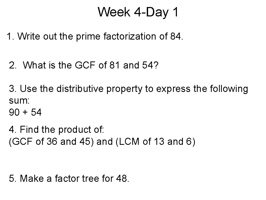 Week 4 -Day 1 1. Write out the prime factorization of 84. 2. What
