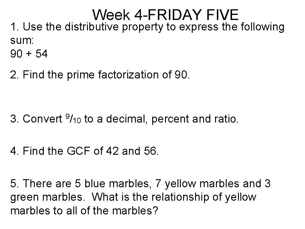 Week 4 -FRIDAY FIVE 1. Use the distributive property to express the following sum: