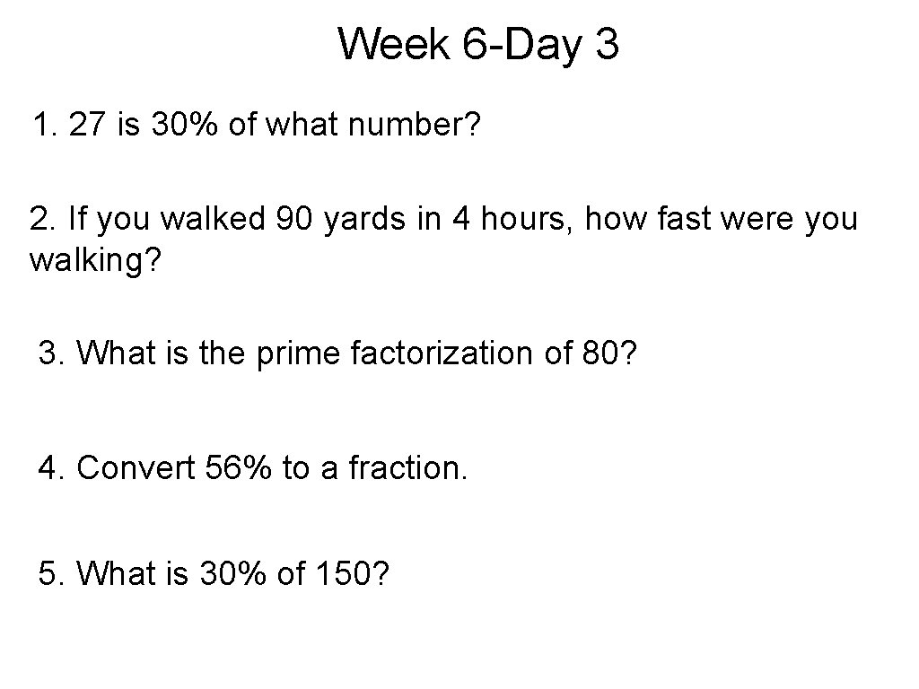 Week 6 -Day 3 1. 27 is 30% of what number? 2. If you