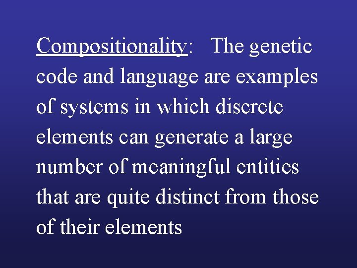 Compositionality: The genetic code and language are examples of systems in which discrete elements