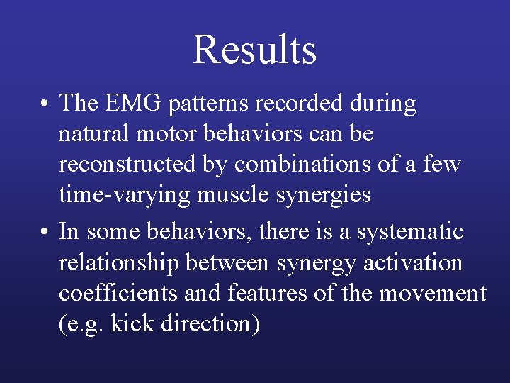 Results • The EMG patterns recorded during natural motor behaviors can be reconstructed by