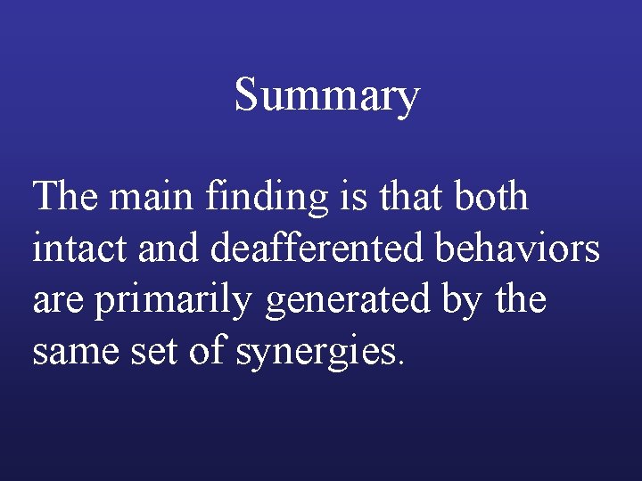 Summary The main finding is that both intact and deafferented behaviors are primarily generated