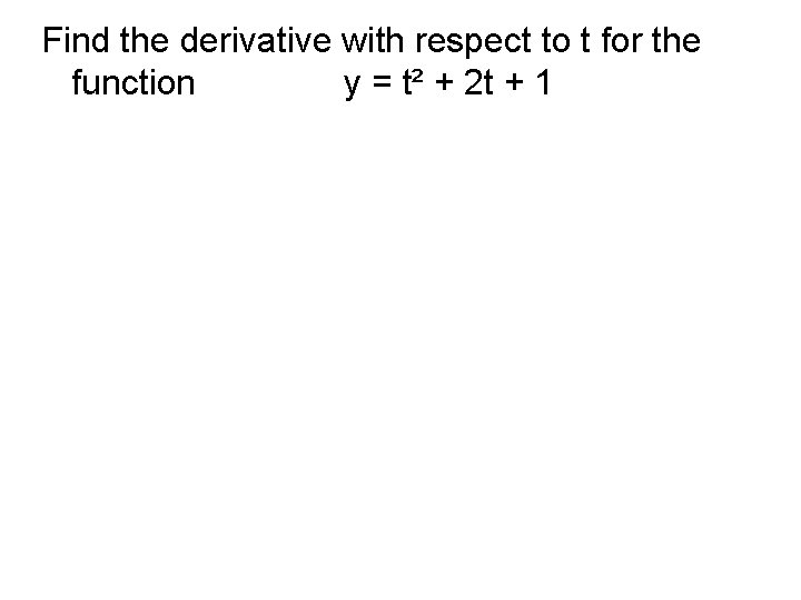 Find the derivative with respect to t for the function y = t² + Find the derivative with respect to t for the function y = t² +