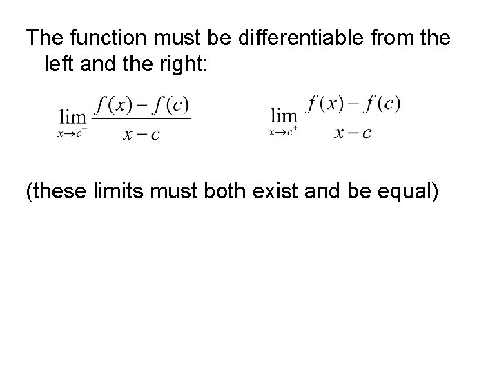 The function must be differentiable from the left and the right: (these limits must The function must be differentiable from the left and the right: (these limits must