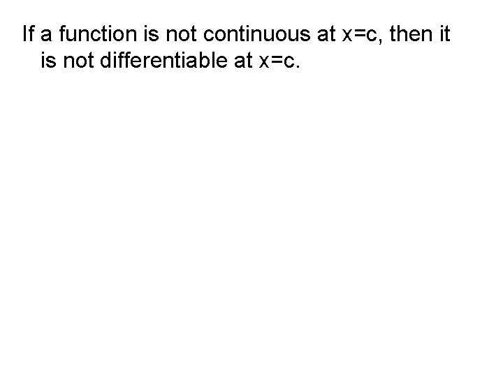 If a function is not continuous at x=c, then it is not differentiable at If a function is not continuous at x=c, then it is not differentiable at
