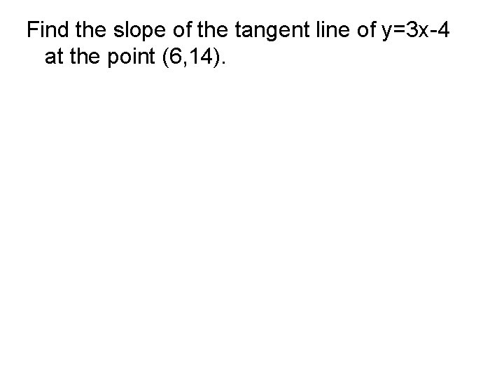 Find the slope of the tangent line of y=3 x-4 at the point (6, Find the slope of the tangent line of y=3 x-4 at the point (6,