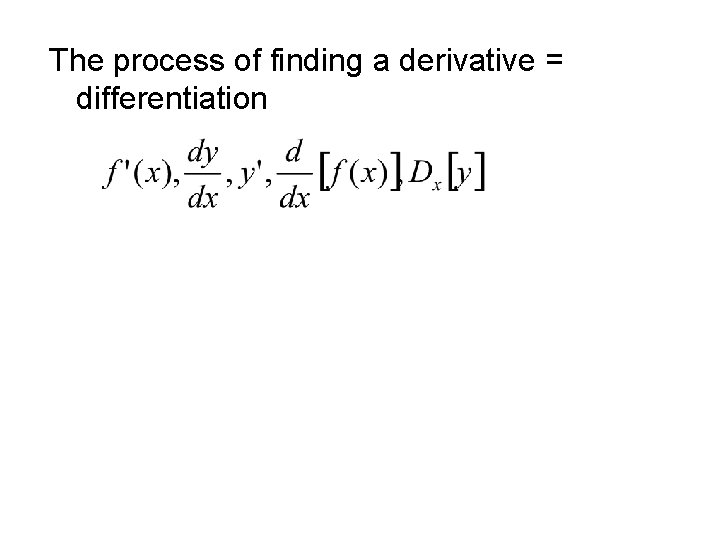 The process of finding a derivative = differentiation The process of finding a derivative = differentiation