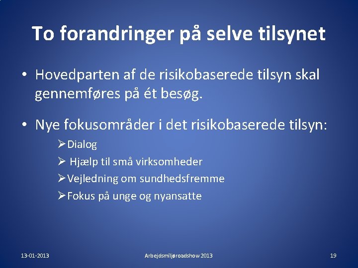To forandringer på selve tilsynet • Hovedparten af de risikobaserede tilsyn skal gennemføres på To forandringer på selve tilsynet • Hovedparten af de risikobaserede tilsyn skal gennemføres på