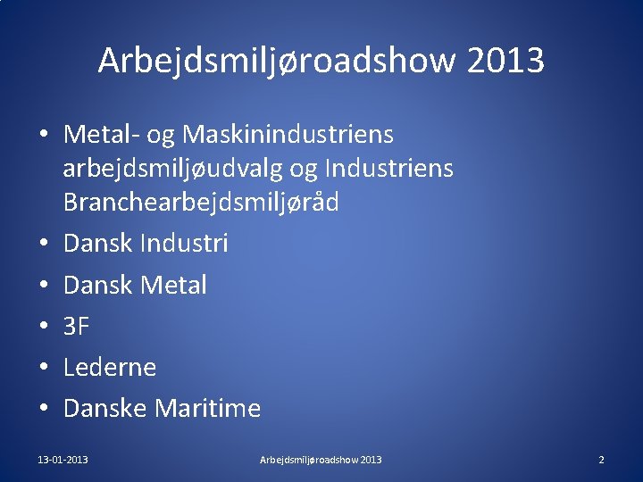 Arbejdsmiljøroadshow 2013 • Metal- og Maskinindustriens arbejdsmiljøudvalg og Industriens Branchearbejdsmiljøråd • Dansk Industri • Arbejdsmiljøroadshow 2013 • Metal- og Maskinindustriens arbejdsmiljøudvalg og Industriens Branchearbejdsmiljøråd • Dansk Industri •