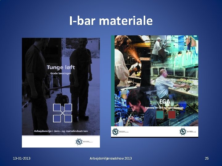 I-bar materiale 13 -01 -2013 Arbejdsmiljøroadshow 2013 25 I-bar materiale 13 -01 -2013 Arbejdsmiljøroadshow 2013 25