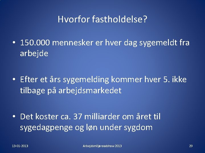 Hvorfor fastholdelse? • 150. 000 mennesker er hver dag sygemeldt fra arbejde • Efter Hvorfor fastholdelse? • 150. 000 mennesker er hver dag sygemeldt fra arbejde • Efter