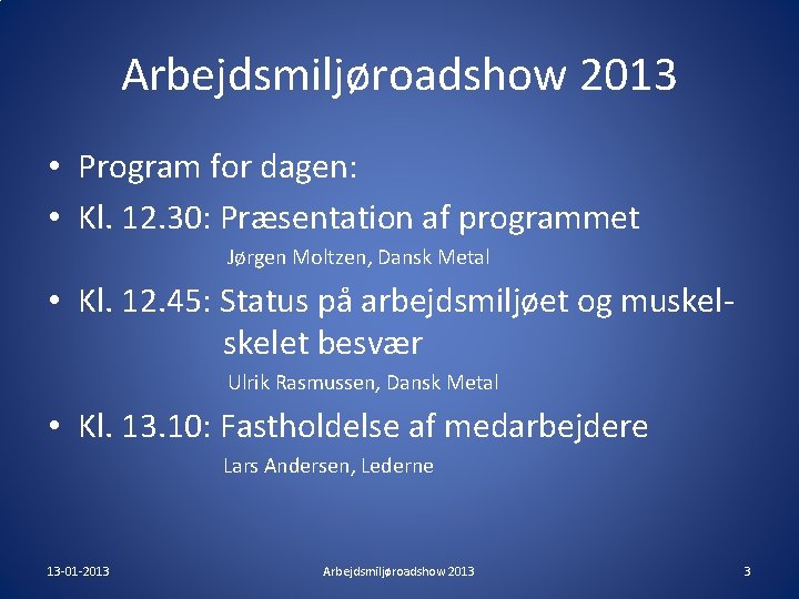 Arbejdsmiljøroadshow 2013 • Program for dagen: • Kl. 12. 30: Præsentation af programmet Jørgen Arbejdsmiljøroadshow 2013 • Program for dagen: • Kl. 12. 30: Præsentation af programmet Jørgen