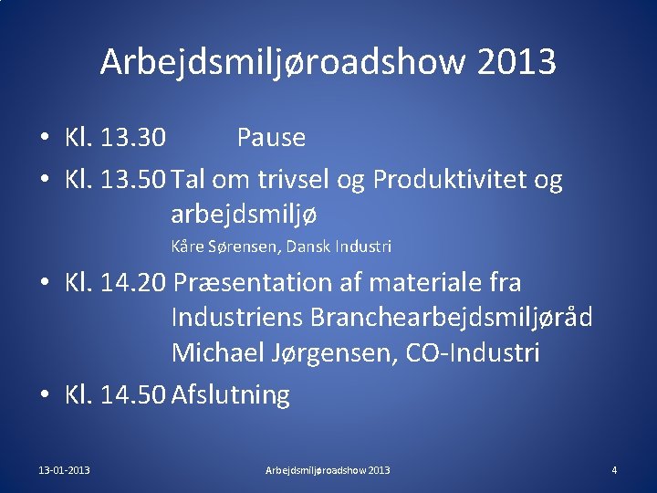 Arbejdsmiljøroadshow 2013 • Kl. 13. 30 Pause • Kl. 13. 50 Tal om trivsel Arbejdsmiljøroadshow 2013 • Kl. 13. 30 Pause • Kl. 13. 50 Tal om trivsel