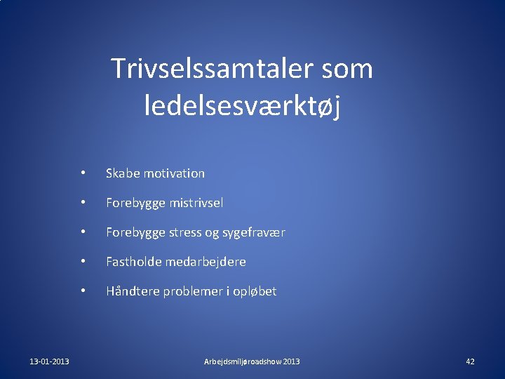 Trivselssamtaler som ledelsesværktøj 13 -01 -2013 • Skabe motivation • Forebygge mistrivsel • Forebygge Trivselssamtaler som ledelsesværktøj 13 -01 -2013 • Skabe motivation • Forebygge mistrivsel • Forebygge