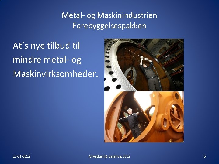 Metal- og Maskinindustrien Forebyggelsespakken At´s nye tilbud til mindre metal- og Maskinvirksomheder. 13 -01 Metal- og Maskinindustrien Forebyggelsespakken At´s nye tilbud til mindre metal- og Maskinvirksomheder. 13 -01