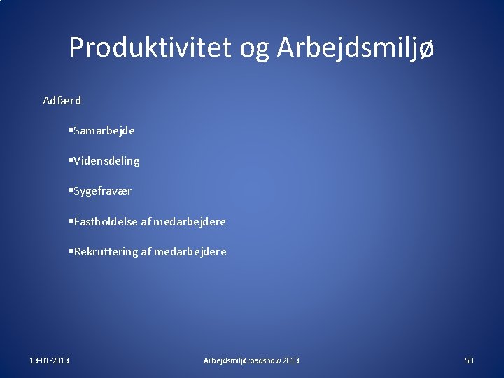 Produktivitet og Arbejdsmiljø Adfærd §Samarbejde §Vidensdeling §Sygefravær §Fastholdelse af medarbejdere §Rekruttering af medarbejdere 13 Produktivitet og Arbejdsmiljø Adfærd §Samarbejde §Vidensdeling §Sygefravær §Fastholdelse af medarbejdere §Rekruttering af medarbejdere 13