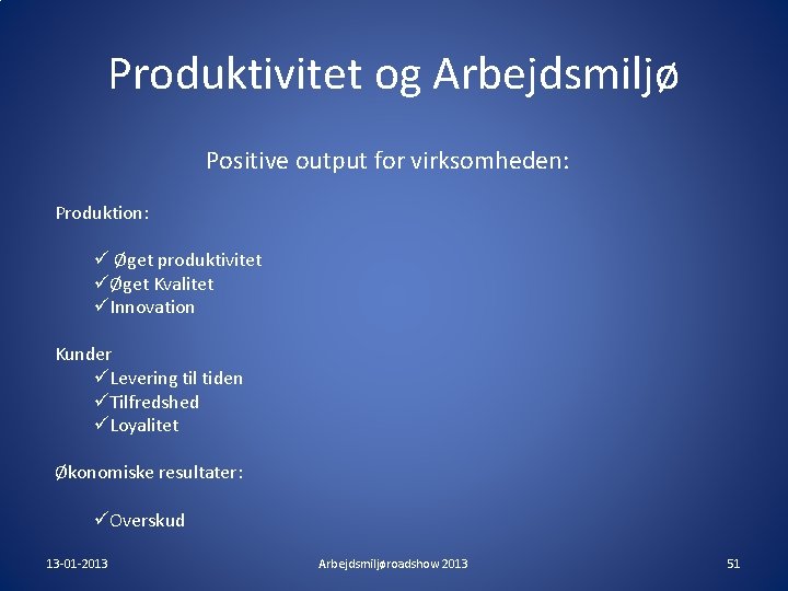 Produktivitet og Arbejdsmiljø Positive output for virksomheden: Produktion: ü Øget produktivitet üØget Kvalitet üInnovation Produktivitet og Arbejdsmiljø Positive output for virksomheden: Produktion: ü Øget produktivitet üØget Kvalitet üInnovation