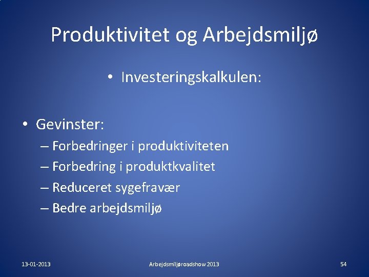 Produktivitet og Arbejdsmiljø • Investeringskalkulen: • Gevinster: – Forbedringer i produktiviteten – Forbedring i Produktivitet og Arbejdsmiljø • Investeringskalkulen: • Gevinster: – Forbedringer i produktiviteten – Forbedring i