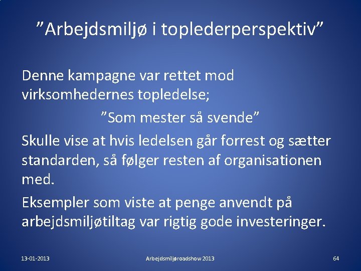 ”Arbejdsmiljø i toplederperspektiv” Denne kampagne var rettet mod virksomhedernes topledelse; ”Som mester så svende” ”Arbejdsmiljø i toplederperspektiv” Denne kampagne var rettet mod virksomhedernes topledelse; ”Som mester så svende”