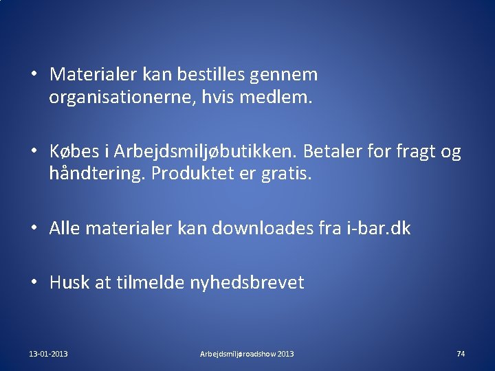 • Materialer kan bestilles gennem organisationerne, hvis medlem. • Købes i Arbejdsmiljøbutikken. Betaler • Materialer kan bestilles gennem organisationerne, hvis medlem. • Købes i Arbejdsmiljøbutikken. Betaler