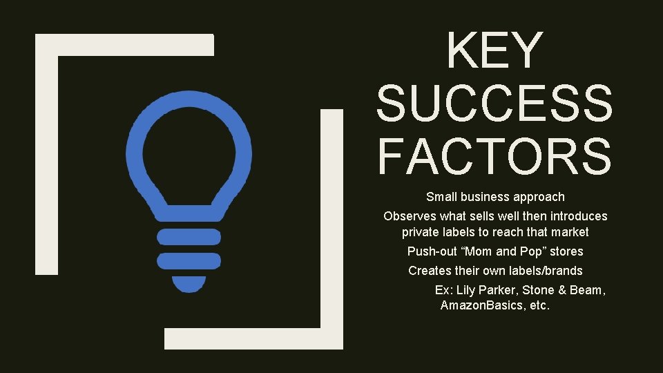 KEY SUCCESS FACTORS Small business approach Observes what sells well then introduces private labels