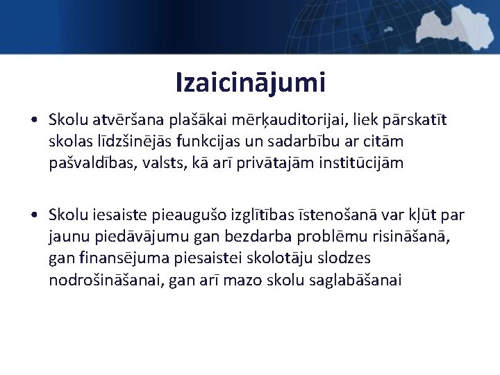 Izaicinājumi • Skolu atvēršana plašākai mērķauditorijai, liek pārskatīt skolas līdzšinējās funkcijas un sadarbību ar