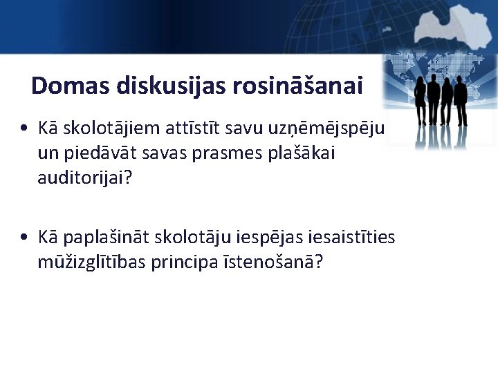 Domas diskusijas rosināšanai • Kā skolotājiem attīstīt savu uzņēmējspēju un piedāvāt savas prasmes plašākai