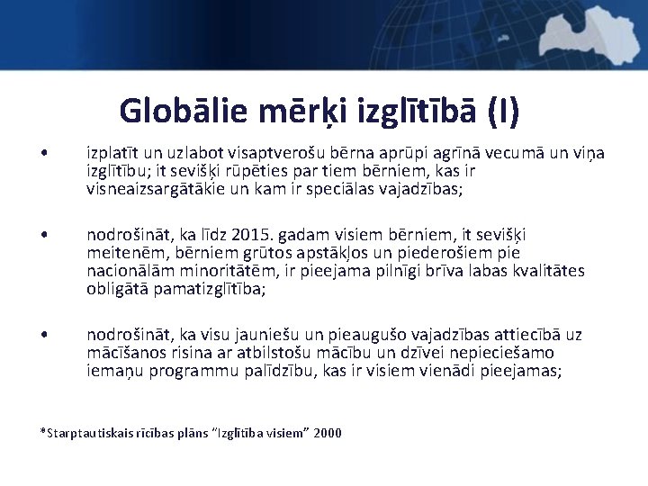 Globālie mērķi izglītībā (I) • izplatīt un uzlabot visaptverošu bērna aprūpi agrīnā vecumā un