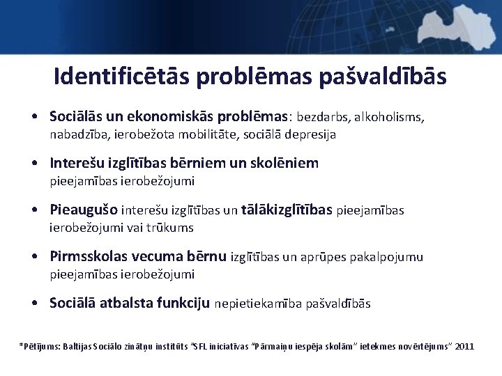 Identificētās problēmas pašvaldībās • Sociālās un ekonomiskās problēmas: bezdarbs, alkoholisms, nabadzība, ierobežota mobilitāte, sociālā