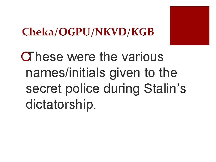 Cheka/OGPU/NKVD/KGB ¡These were the various names/initials given to the secret police during Stalin’s dictatorship.