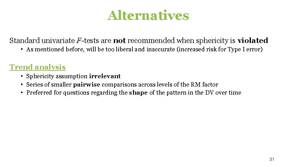 Alternatives Standard univariate F-tests are not recommended when sphericity is violated • As mentioned