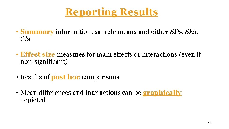 Reporting Results • Summary information: sample means and either SDs, SEs, CIs • Effect