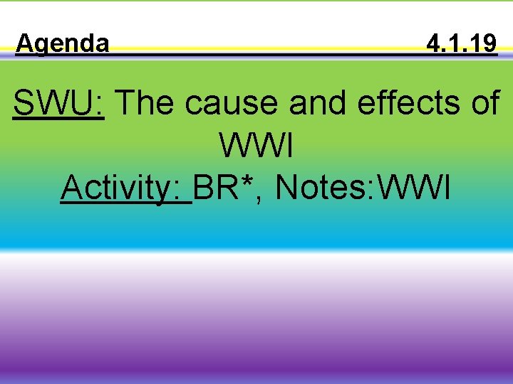 Agenda 4. 1. 19 SWU: The cause and effects of WWI Activity: BR*, Notes: