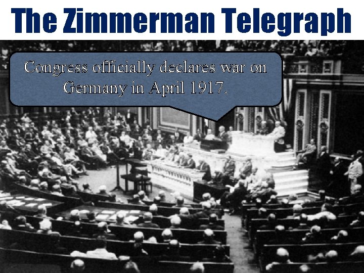 The Zimmerman Telegraph Congress officially declares war on Germany in April 1917. 