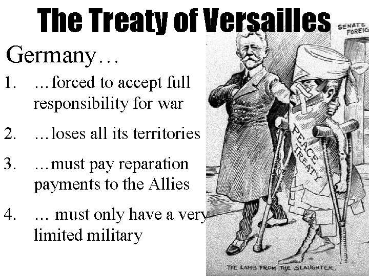 The Treaty of Versailles Germany… 1. …forced to accept full responsibility for war 2.