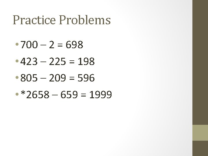 Practice Problems • 700 – 2 = 698 • 423 – 225 = 198 Practice Problems • 700 – 2 = 698 • 423 – 225 = 198