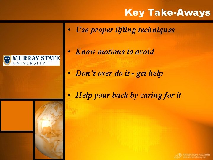 Key Take-Aways • Use proper lifting techniques • Know motions to avoid • Don’t