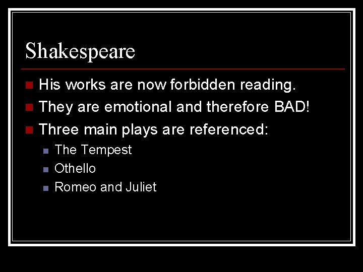 Shakespeare His works are now forbidden reading. n They are emotional and therefore BAD!
