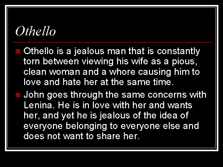 Othello is a jealous man that is constantly torn between viewing his wife as