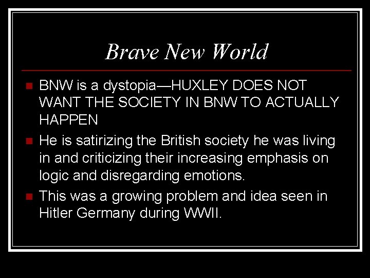 Brave New World n n n BNW is a dystopia—HUXLEY DOES NOT WANT THE