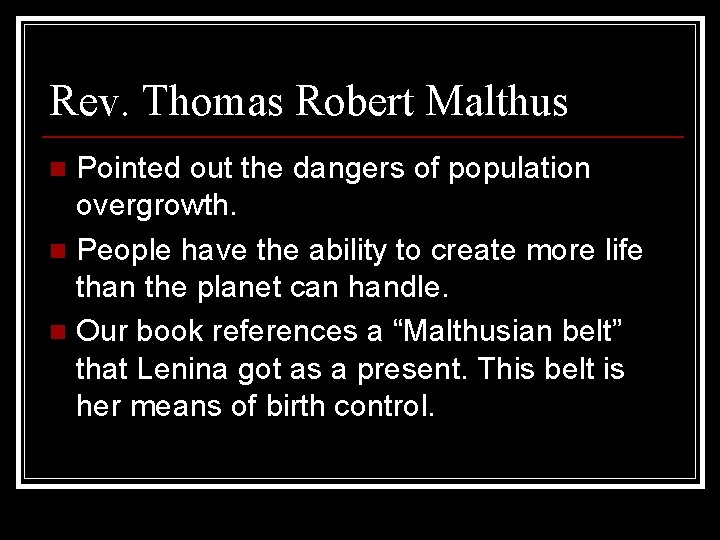 Rev. Thomas Robert Malthus Pointed out the dangers of population overgrowth. n People have