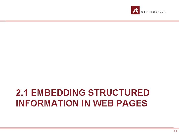 2. 1 EMBEDDING STRUCTURED INFORMATION IN WEB PAGES www. sti-innsbruck. at 23 23 