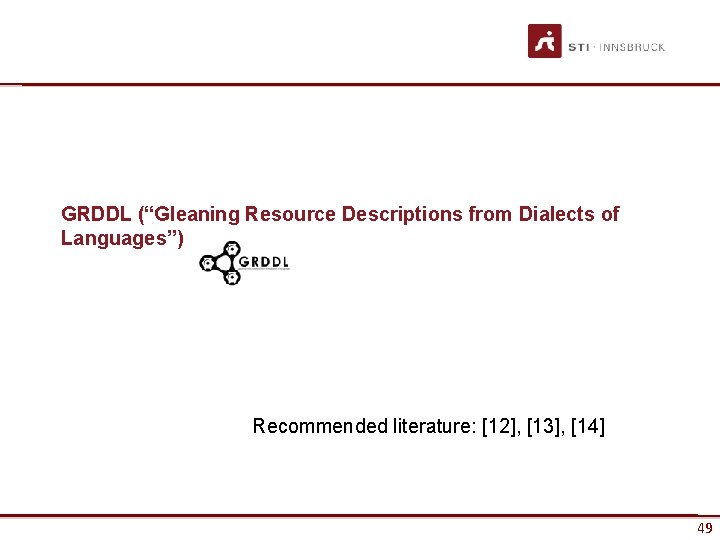 GRDDL (“Gleaning Resource Descriptions from Dialects of Languages”) Recommended literature: [12], [13], [14] www.