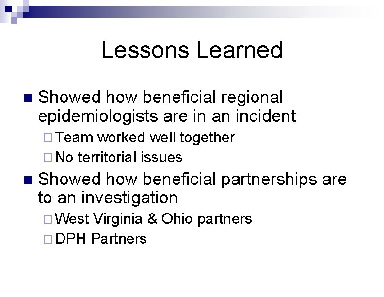 Lessons Learned n Showed how beneficial regional epidemiologists are in an incident ¨ Team Lessons Learned n Showed how beneficial regional epidemiologists are in an incident ¨ Team