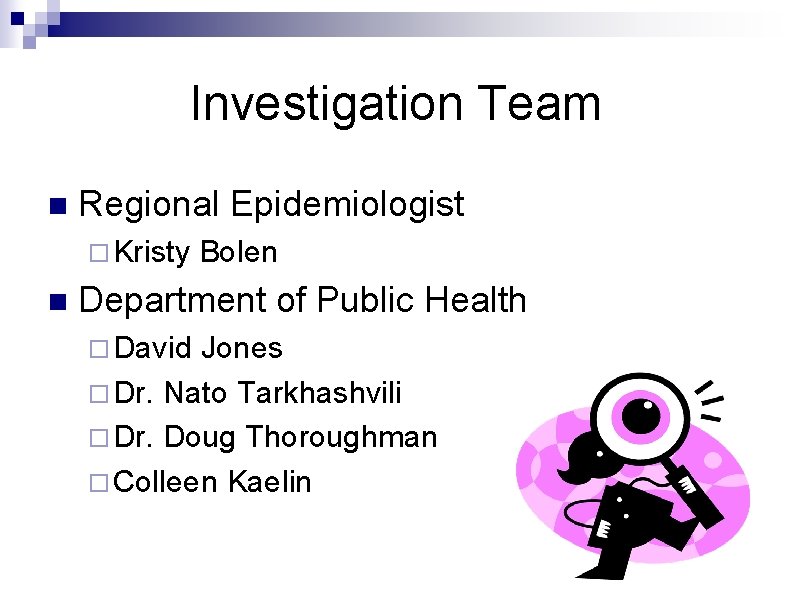 Investigation Team n Regional Epidemiologist ¨ Kristy n Bolen Department of Public Health ¨ Investigation Team n Regional Epidemiologist ¨ Kristy n Bolen Department of Public Health ¨