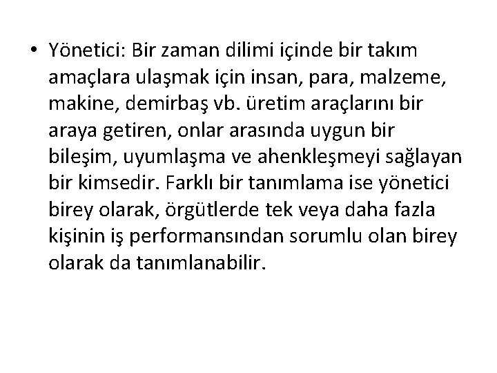  • Yönetici: Bir zaman dilimi içinde bir takım amaçlara ulaşmak için insan, para,