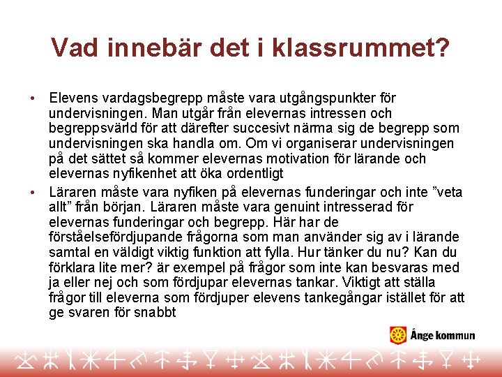 Vad innebär det i klassrummet? • • Elevens vardagsbegrepp måste vara utgångspunkter för undervisningen.